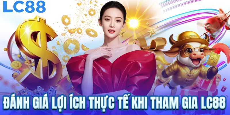 Đánh giá lợi ích thực tế khi tham gia LC88