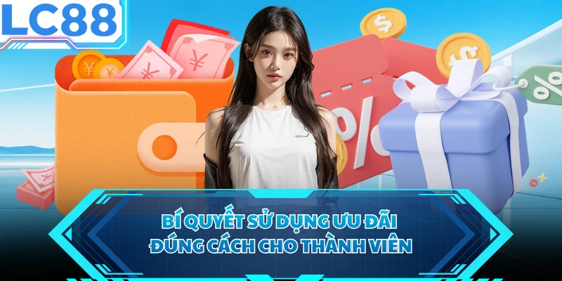 Bí quyết sử dụng ưu đãi đúng cách cho thành viên