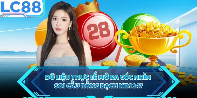Dữ liệu thực tế mở ra góc nhìn soi cầu rồng bạch kim 247
