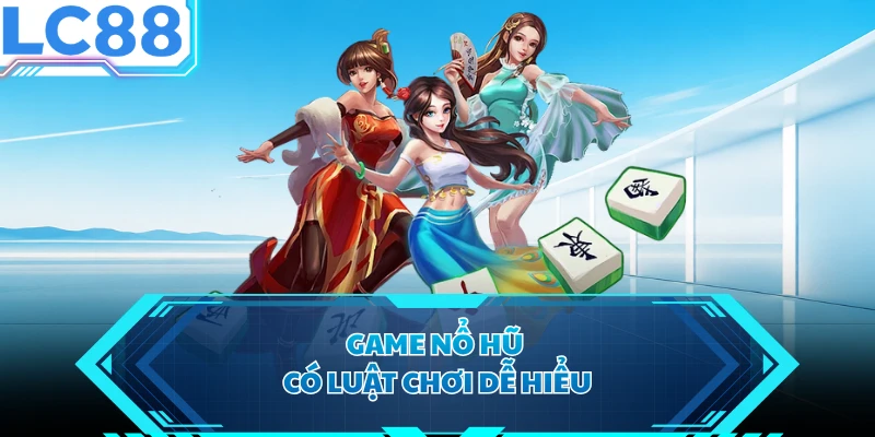 Game nổ hũ có luật chơi dễ hiểu