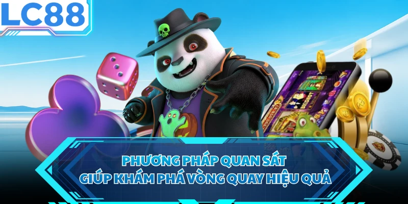 Phương pháp quan sát giúp khám phá vòng quay hiệu quả