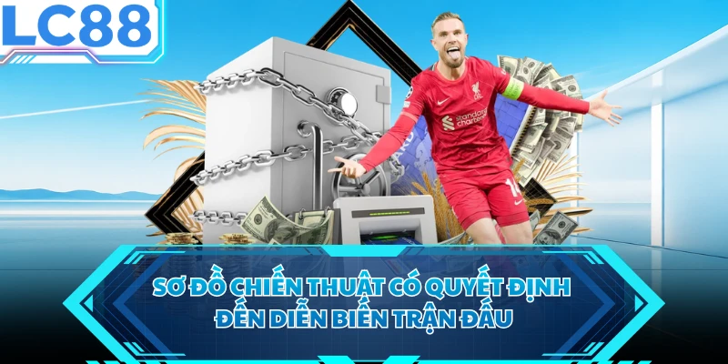 Sơ đồ chiến thuật có quyết định đến diễn biến trận đấu